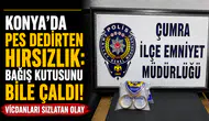 Konya’da pes dedirten hırsızlık: Bağış kutusunu bile çaldı