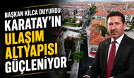 Başkan Kılca duyurdu: Karatay’ın ulaşım altyapısı güçleniyor