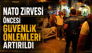 NATO Zirvesi öncesi güvenlik önlemleri artırıldı