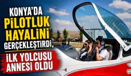 Konya’da pilotluk hayalini gerçekleştirdi, ilk yolcusu annesi oldu