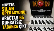 Konya’da silah operasyonu: Araçtan 65 ruhsatsız tabanca çıktı