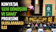 Konya’da ‘Geri Dönüşüm ve Sanat’ projesine uluslararası ilgi
