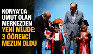 Konya'da umut olan merkezden yeni müjde: 3 öğrenci mezun oldu