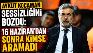 Aykut Kocaman sessizliğini bozdu: 16 Haziran'dan sonra kimse aramadı