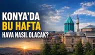 Konya’da bu hafta hava nasıl olacak?