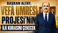 Başkan Altay, Vefa Umresi Projesi'nin ilk kurasını çekecek