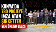 Konya'da 780 projeye imza atan şirketten yeni üretim tesisi