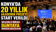 Konya’da 20 yıllık akademik projeye start verildi!