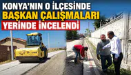 Konya’nın o ilçesinde başkan çalışmaları yerinde incelendi