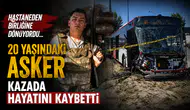 Hastaneden birliğine dönüyordu... 20 yaşındaki asker kazada hayatını kaybetti