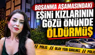 Boşanma aşamasındaki eşini kızlarının gözü önünde öldürmüş