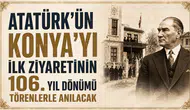 Atatürk'ün Konya’yı ilk ziyaretinin 106. yıl dönümü törenlerle anılacak