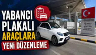 Yabancı plakalı araçlara yeni düzenleme