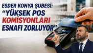 ESDER Konya Şubesi: “Yüksek POS komisyonları esnafı zorluyor”