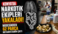 Konya'da narkotik ekipleri yakaladı! Midesinden 62 parça metamfetamin çıktı