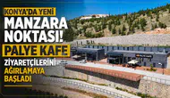 Konya’da yeni manzara noktası! Palye Kafe ziyaretçilerini ağırlamaya başladı