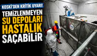KOSKİ'den kritik uyarı! Temizlenmeyen su depoları hastalık saçabilir