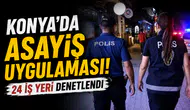 Konya’da asayiş uygulaması! 24 iş yeri denetlendi