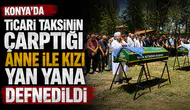 Konya'da yürek yakan veda: Anne kız yan yana defnedildiler