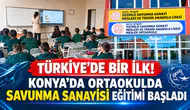 Türkiye’de Bir İlk! Konya'da ortaokulda savunma sanayisi eğitimi başladı