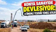 Konya sanayide devleşiyor: 4 önemli tesisin temeli atıldı