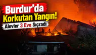 Burdur’da Korkutan Yangın! Alevler 3 Eve Sıçradı