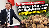 CHP Konya Milletvekili Bektaş: Açıklanan şeker pancarı alım fiyatıyla çiftçimizin emeği korunmalıydı