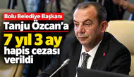 Bolu Belediye Başkanı Tanju Özcan'a 7 yıl 3 ay hapis cezası verildi