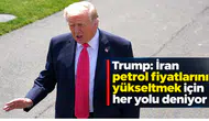 Trump: İran petrol fiyatlarını yükseltmek için her yolu deniyor