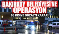 Bakırköy Belediyesi'ne operasyon: 68 kişiye gözaltı kararı