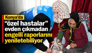 Konya'da "özel hastalar" evden çıkmadan engelli raporlarını yeniletebiliyor