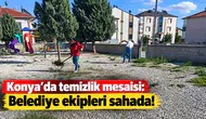 Konya'da temizlik mesaisi: Belediye ekipleri sahada!