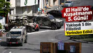 El Halil’de Kuşatmanın 5. Günü! Yaklaşık 5 Bin Filistinli Yerinden Edildi