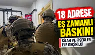 18 Adrese Eş Zamanlı Baskın! Silah ve Fişekler Ele Geçirildi