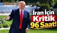 İran İçin Kritik 96 Saat!