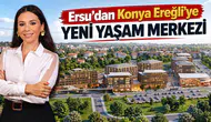 Ersu’dan Konya Ereğli’ye yeni yaşam merkezi