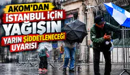 AKOM'dan İstanbul için yağışın yarın şiddetleneceği uyarısı