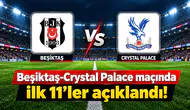 Beşiktaş-Crystal Palace Maçında İlk 11’ler Açıklandı!