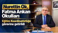 Nurettin Ok, Fatma Arıkan Okulları Eğitim Koordinatörlüğü görevine getirildi