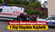 Tartışma Silahlı Kavgaya Dönüştü: 1 Kişi Hayatını Kaybetti