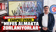 Konya’da Şeker-İş uzmanından çarpıcı uyarı: “Nefes almakta zorlanıyorlar”
