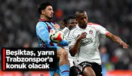 Beşiktaş, yarın Trabzonspor'a konuk olacak