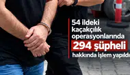 54 ildeki kaçakçılık operasyonlarında 294 şüpheli hakkında işlem yapıldı