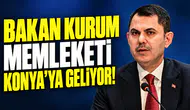 Bakan Kurum memleketi Konya'ya geliyor!