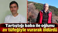 Tartıştığı baba ile oğlunu av tüfeğiyle vurarak öldürdü