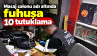 Masaj salonu adı altında fuhuşa 10 tutuklama