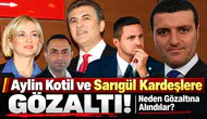 Aylin Kotil ve Sarıgül Kardeşlere Gözaltı! Neden Gözaltına Alındılar?