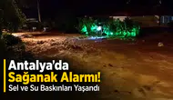 Antalya’da Sağanak Alarmı! Sel ve Su Baskınları Yaşandı