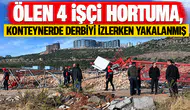 Ölen 4 işçi hortuma, konteynerde derbiyi izlerken yakalanmış