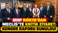 MHP Konya’dan Meclis’te kritik ziyaret: Kongre raporu sunuldu!